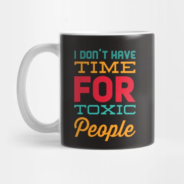 I Dont Have Time For Toxic People Stay Away From Toxic People Remove all toxic people by BoogieCreates